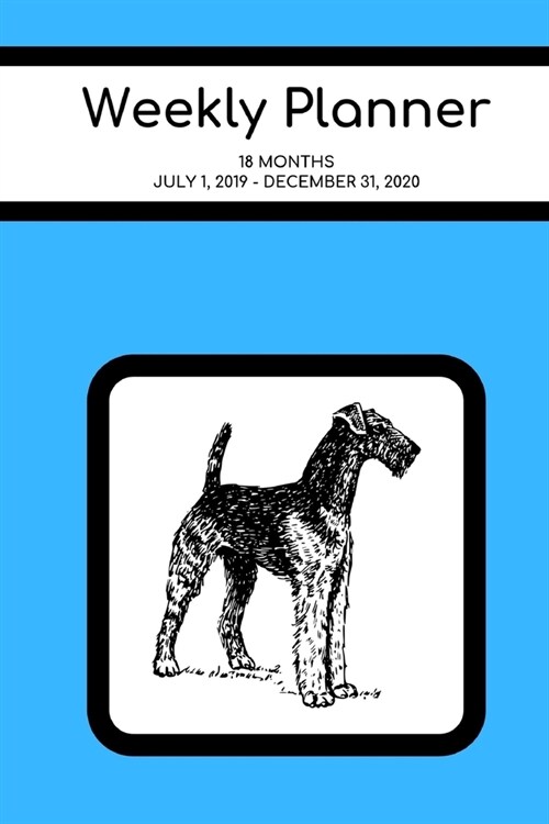 Weekly Planner: Airedale; 18 months; July 1, 2019 - December 31, 2020; 6 x 9 (Paperback)