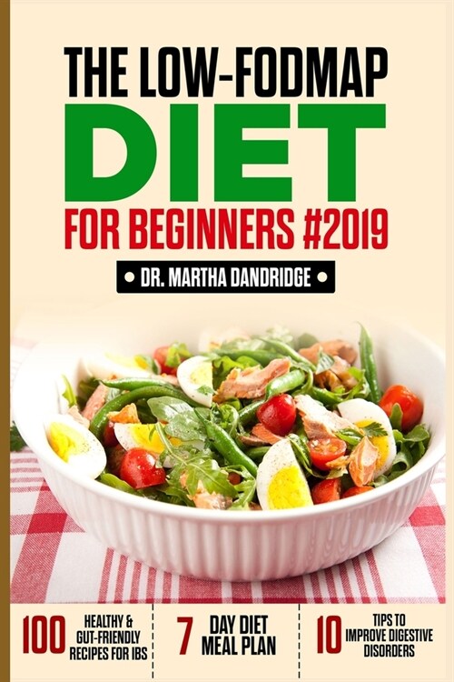 The LOW-FODMAP Diet For Beginners #2019: 100 Healthy & Gut-Friendly Recipes for IBS, 7-Day Diet Meal Plan, and 10 Tips to Improve Digestive Disorders (Paperback)