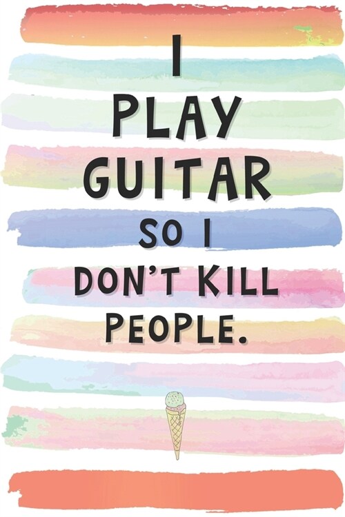 I Play Guitar So I Dont Kill People: Blank Lined Notebook Journal Gift for Guitarist, Musician Friend, Coworker, Boss (Paperback)
