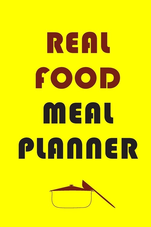 Real Food Meal Planner: Track And Plan Your Meals Weekly (52 Week Food Planner - Journal - Log): Meal Prep And Planning Grocery List (Paperback)