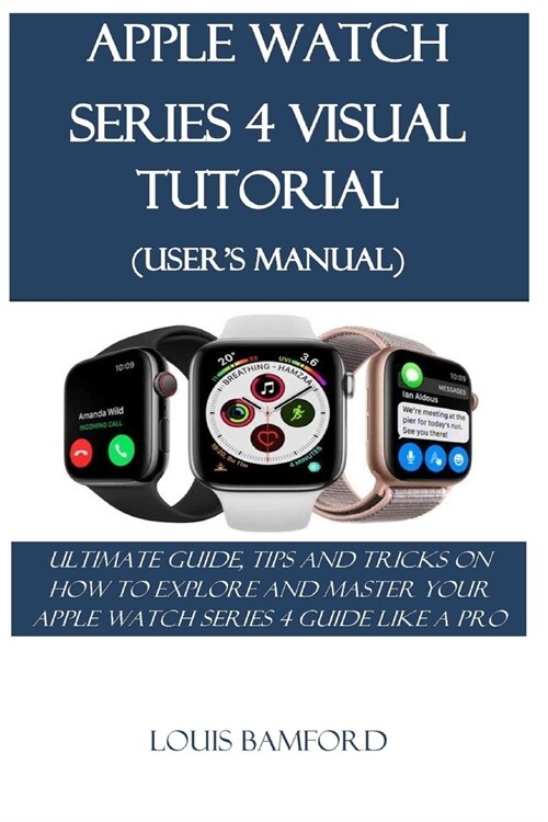 Apple Watch Series 4 Visual Tutorial (Users Manual): Ultimate Guide, Tips and Tricks on How to Explore and Master Your Apple Watch Series 4 Guide Lik (Paperback)