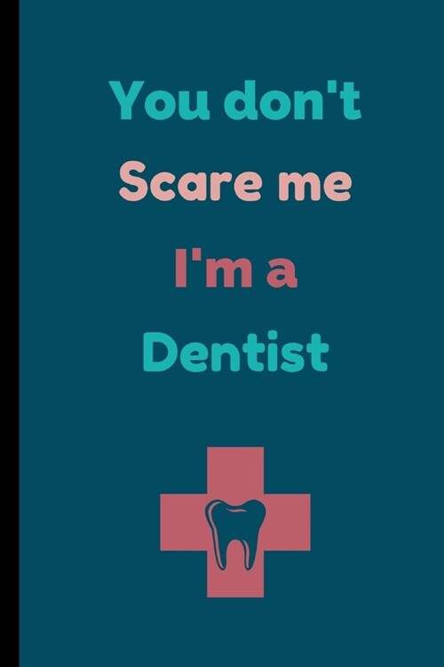 You Dont Scare Me Im A Dentist: Dentist Notebook / Journal (6 x 9) (Paperback)