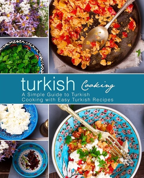 Turkish Cooking: A Simple Guide to Turkish Cooking with Easy Turkish Recipes (3rd Edition) (Paperback)