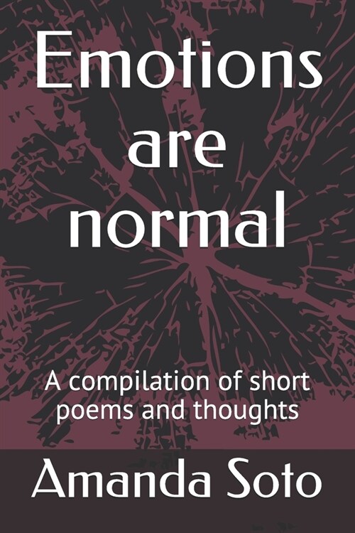 Emotions are normal: A compilation of short poems and thoughts (Paperback)