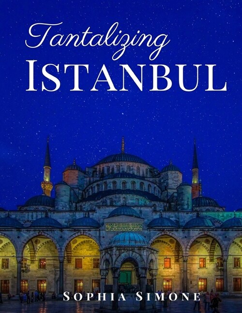 Tantalizing Istanbul: A Beautiful Photography Coffee Table Photobook Tour Guide Book with Photo Pictures of the Spectacular City within Turk (Paperback)