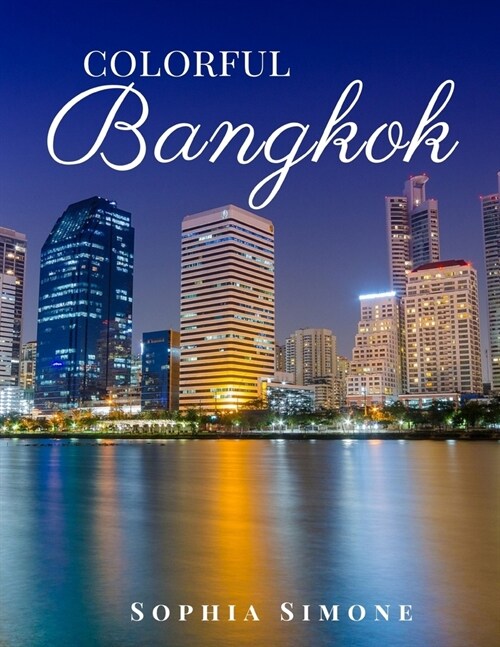 Colorful Bangkok: A Beautiful Photography Coffee Table Photobook Tour Guide Book with Photo Pictures of the Spectacular City within Thai (Paperback)
