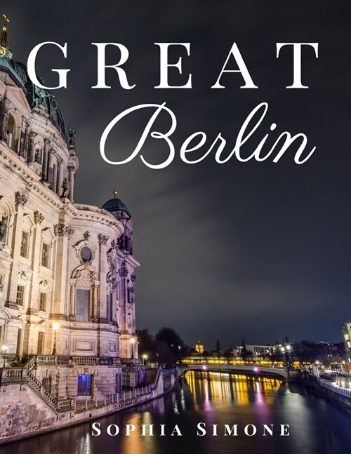 Great Berlin: A Beautiful Photography Coffee Table Photobook Tour Guide Book with Photo Pictures of the Spectacular City within Germ (Paperback)