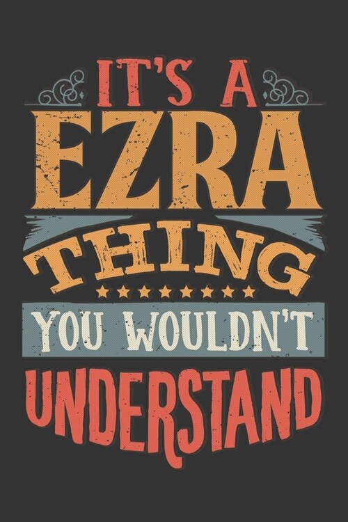Its A Ezra Thing You Wouldnt Understand: Ezra Diary Planner Notebook Journal 6x9 Personalized Customized Gift For Someones Surname Or First Name is Ez (Paperback)