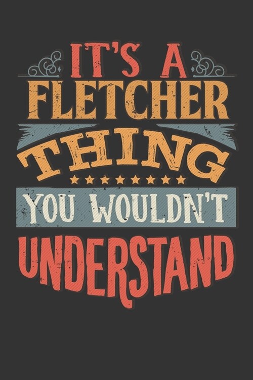 Its A Fletcher Thing You Wouldnt Understand: Fletcher Diary Planner Notebook Journal 6x9 Personalized Customized Gift For Someones Surname Or First Na (Paperback)