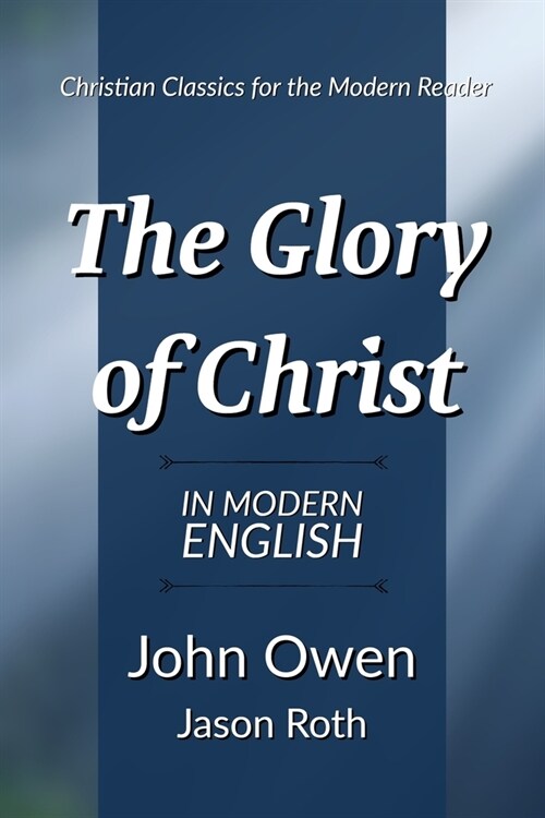 The Glory of Christ: In Modern English (Paperback)