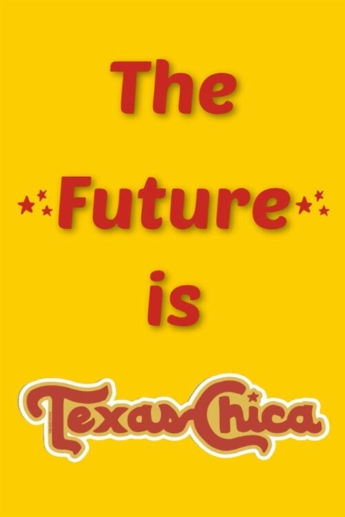 The Future is TexasChica: Lined Notebook, 110 Pages -Fun Texas Chicago Quote on Yellow Matte Soft Cover, 6X9 inch Journal for women girls teens (Paperback)