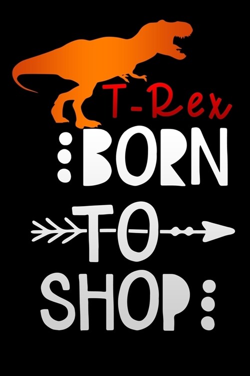 born to shop: in Black Friday T-Rex Lined Notebook / Diary / Journal To Write In 6x9 for women & girls in Black Friday deals & off (Paperback)