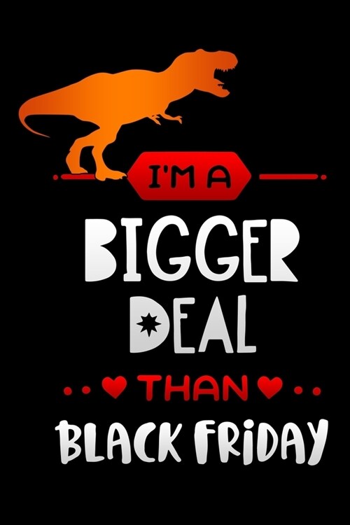 im a bigger deal than Black Friday: T-Rex Lined Notebook / Diary / Journal To Write In 6x9 for women & girls in Black Friday deals & offers (Paperback)