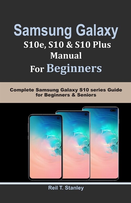 SAMSUNG GALAXY S10e, S10 & S10 Plus MANUAL For Beginners: Complete Samsung Galaxy S10 series Guide for Beginners & Seniors (Paperback)