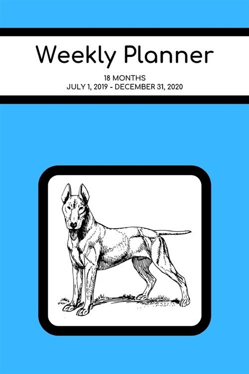 Weekly Planner: Bull Terrier; 18 months; July 1, 2019 - December 31, 2020; 6 x 9 (Paperback)
