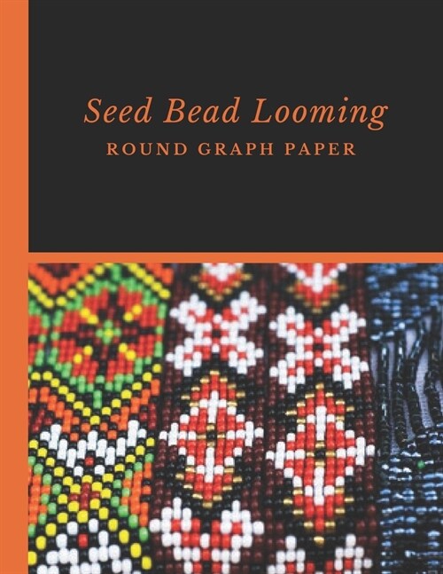 Seed Bead Looming Round Graph Paper: Bonus Materials List Pages for Each Grid Graph Pattern Design (Paperback)