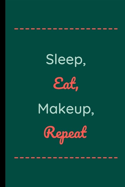 Sleep, Eat, Makeup, Repeat: Sleep, Eat, Makeup, Repeat Makeup Notebook / Journal (6 x 9) (Paperback)