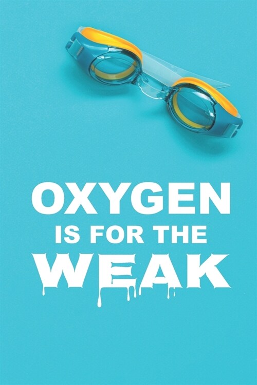 Oxygen Is For The Weak: 2020 6 x 9 Weekly Planner For Swimmers, Swim Team Coaches, And Busy Moms (Paperback)