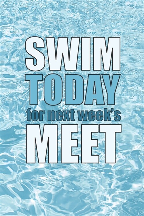 Swim Today For Next Weeks Meet: 2020 6 x 9 Weekly Planner For Swimmers, Swim Team Coaches, And Busy Moms (Paperback)