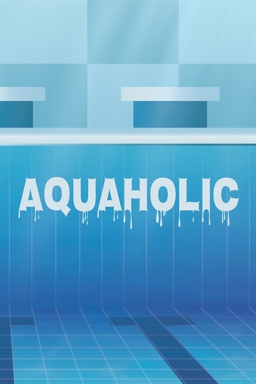 Aquaholic: 6 x 9 Blank College Ruled Notebook, Journal, Or Diary For Swimmers, Coaches, And Swim Team Moms (Paperback)