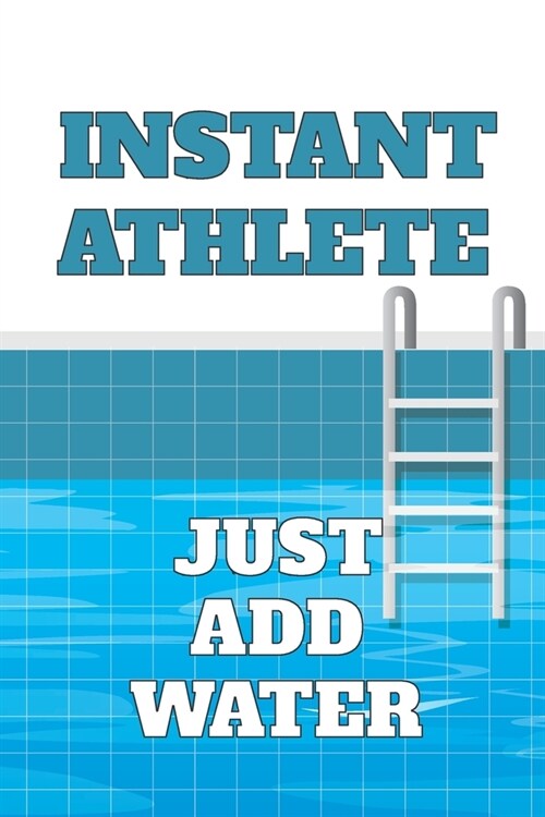 Instant Athlete, Just Add Water: 6 x 9 Blank College Ruled Notebook, Journal, Or Diary For Swimmers, Coaches, And Swim Team Moms (Paperback)