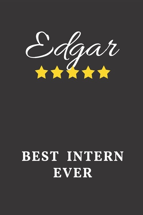 Edgar Best Intern Ever: Un-dated Daily Planner Appreciation Gift for Male Intern Personalized with Name (Paperback)