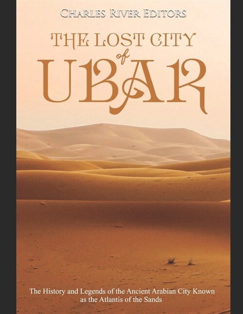 The Lost City of Ubar: The History and Legends of the Ancient Arabian City Known as the Atlantis of the Sands (Paperback)