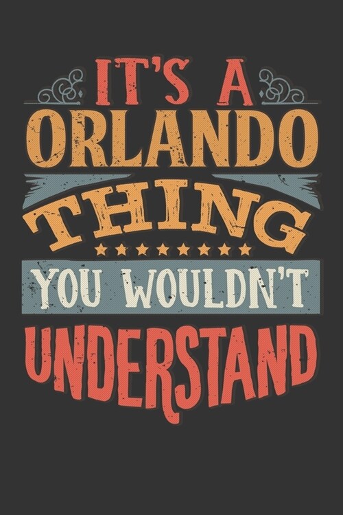 Its A Orlando Thing You Wouldnt Understand: Orlando Diary Planner Notebook Journal 6x9 Personalized Customized Gift For Someones Surname Or First Name (Paperback)