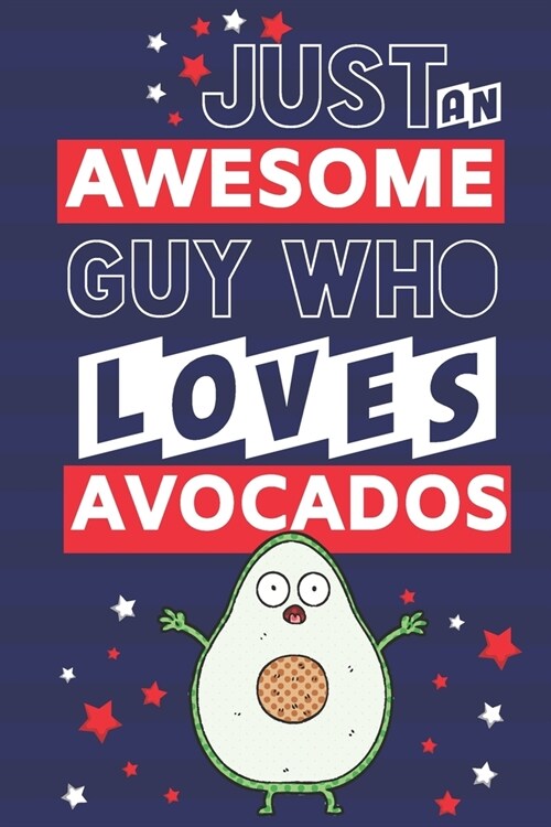 Just an Awesome Guy Who Loves Avocados: Funny Avocado Gifts for Men... Paperback Notebook or Journal (Paperback)