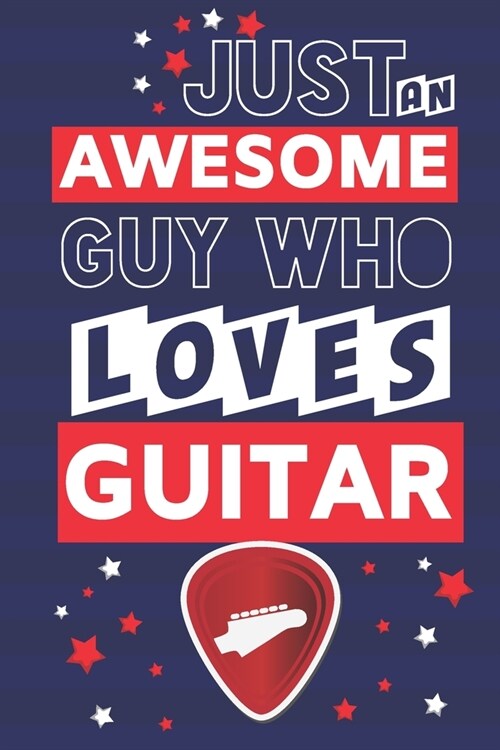Just an Awesome Guy Who Loves Guitar: Guitar Gifts for Boys.... Paperback Notebook or Journal (Paperback)