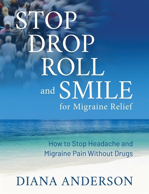 Stop, Drop, Roll, and Smile for Migraine Relief: How to Stop Headache and Migraine Pain Without Drugs (Paperback)