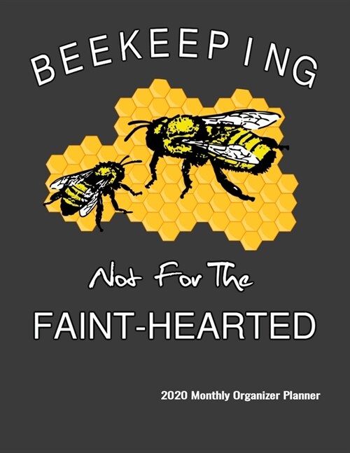 Beekeeping Not For The Faint-Hearted 2020 Monthly Organizer Planner: Calendar, ToDo List, Goals and Events Tracker, Gift For For Beekeepers And Honeyb (Paperback)