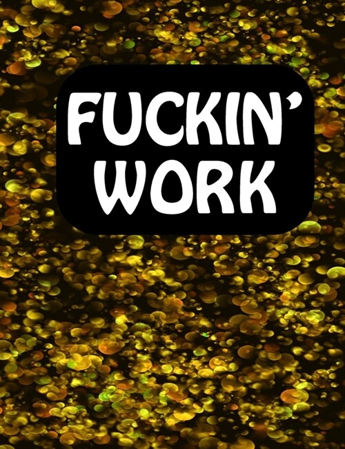 Fuckin Work: Sarcastic Blank Lined Journal Funny Gag Gift Notebook for Adults Birthday present For boyfriend, girlfriend, wife or h (Paperback)