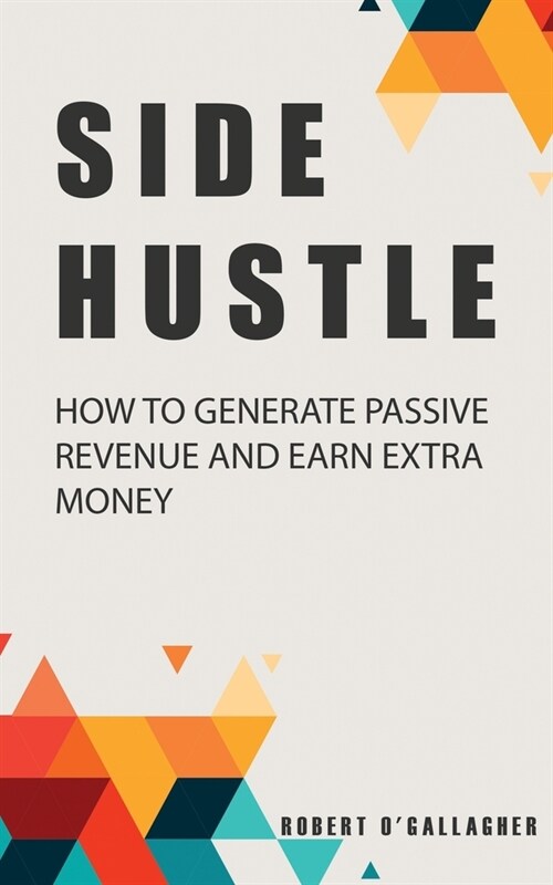 Side Hustle: How to generate passive revenue and earn extra money (Paperback)