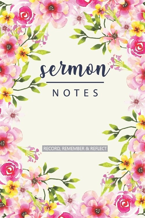 Sermon Notes Record, Remmember & Reflect: Creative Christian Workbook An Inspirational Worship Tool To Record Journaling Scripture Bible Study Journal (Paperback)