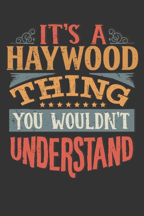 Its A Haywood Thing You Wouldnt Understand: Haywood Diary Planner Notebook Journal 6x9 Personalized Customized Gift For Someones Surname Or First Name (Paperback)