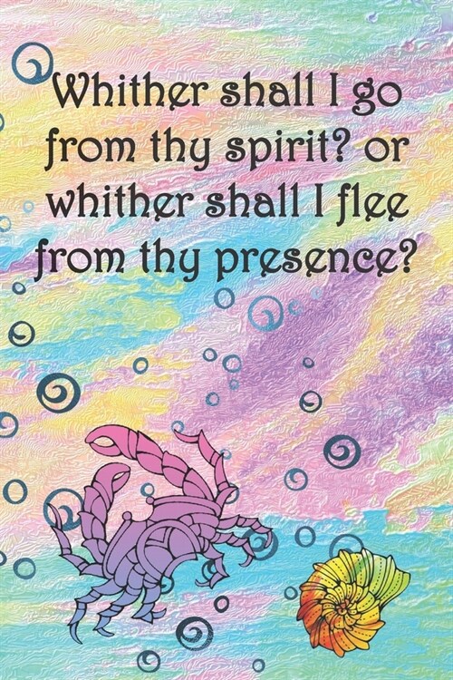 Whither shall I go from thy spirit? or whither shall I flee from thy presence?: College ruled, lined paper (Paperback)