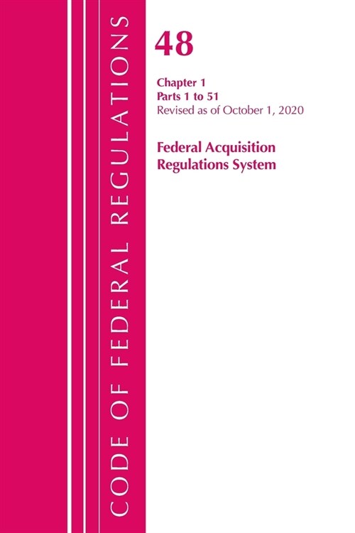 Code of Federal Regulations, Title 48 Federal Acquisition Regulations System Chapter 1 (1-51), Revised as of October 1, 2020 (Paperback)