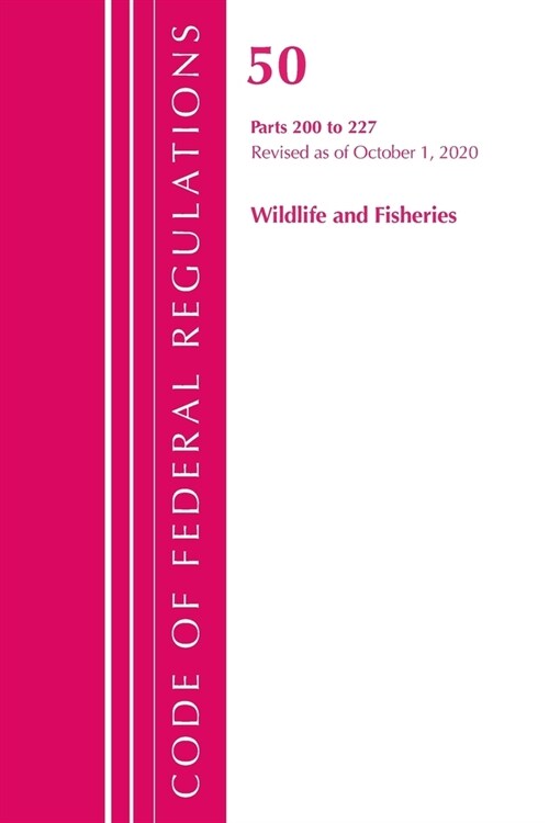 Code of Federal Regulations, Title 50 Wildlife and Fisheries 200-227, Revised as of October 1, 2020 (Paperback)