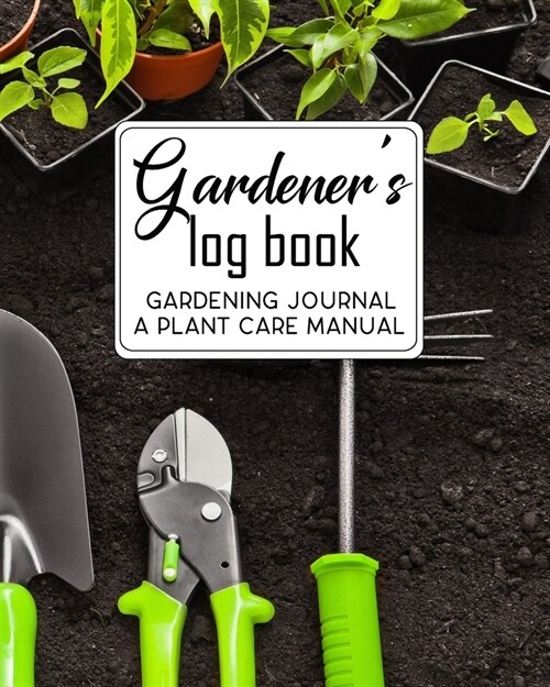 Gardeners Log Book, Gardening Journal, a Plant Care Manual: Garden Notebook With Tracker Sheets For annual rainfall chart, flower planting Records an (Paperback)