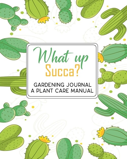 What Up Succa? Gardening Journal, a Plant Care Manual: Garden Log book With Tracker Sheets For annual rainfall chart, flower planting Records and Pest (Paperback)