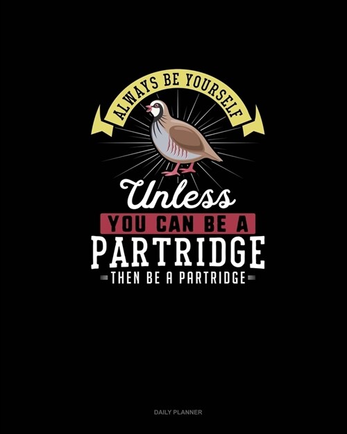 Always Be Yourself Unless You Can Be A Partridge Then Be A Partridge: Daily Planner (Paperback)