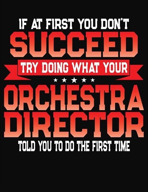 If At First You Dont Succeed Try Doing What Your Orchestra Director Told You To Do The First Time: College Ruled Composition Notebook Journal (Paperback)