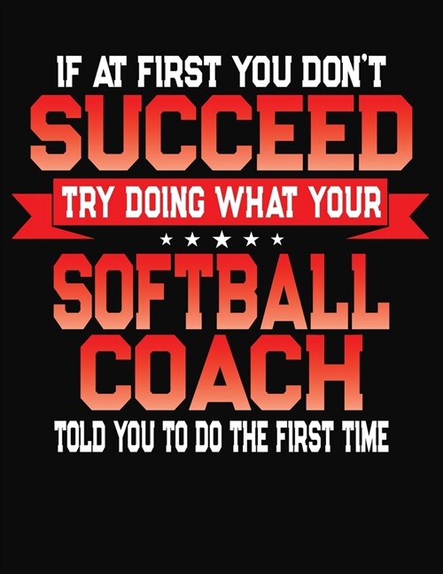 If At First You Dont Succeed Try Doing What Your Softball Coach Told You To Do The First Time: College Ruled Composition Notebook Journal (Paperback)