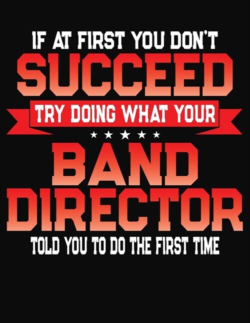 If At First You Dont Succeed Try Doing What Your Band Director Told You To Do The First Time: College Ruled Composition Notebook Journal (Paperback)