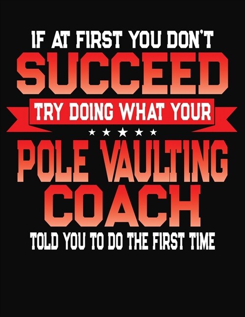 If At First You Dont Succeed Try Doing What Your Pole Vaulting Coach Told You To Do The First Time: College Ruled Composition Notebook Journal (Paperback)