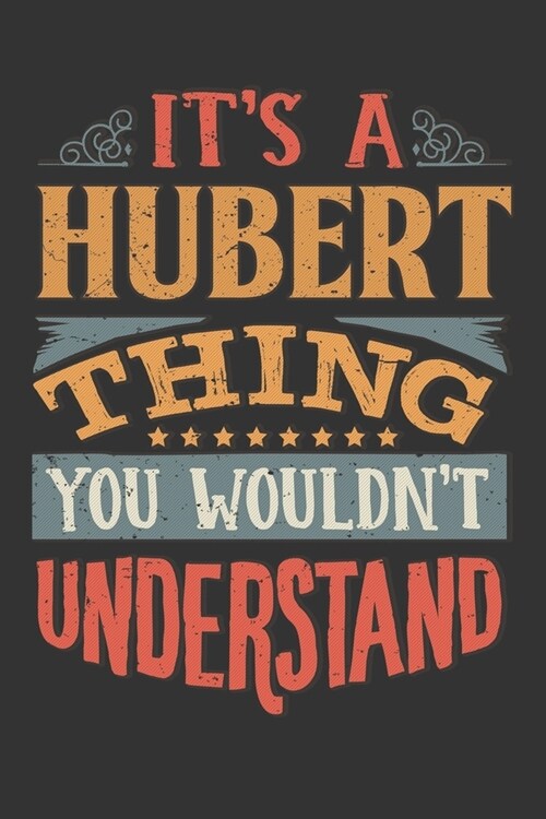 Its A Hubert Thing You Wouldnt Understand: Hubert Diary Planner Notebook Journal 6x9 Personalized Customized Gift For Someones Surname Or First Name i (Paperback)