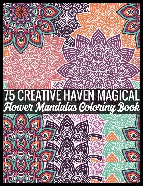 75 Creative Haven Magical Flower Mandalas Coloring Book: 140 Page with one side Patterns mandalas illustration Adult Coloring Book Patterns Mandala Im (Paperback)