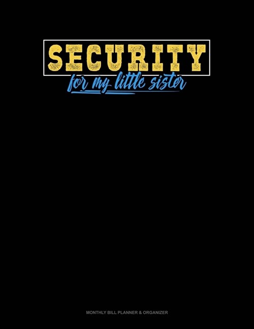 Security For My Little Sister: Monthly Bill Planner & Organizer (Paperback)