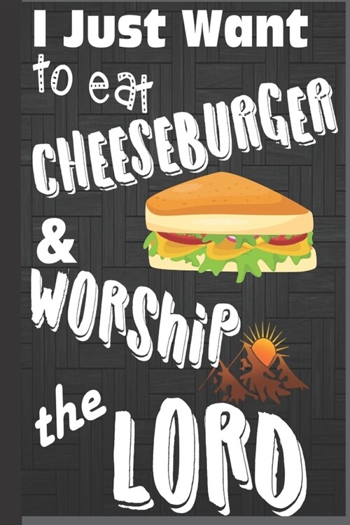 I Just Want To Eat Cheeseburger & Worship The Lord: Worship Gifts: Cute Lined Blank Journal Notebook to Write in for Cheeseburger Lovers (Paperback)